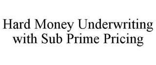 HARD MONEY UNDERWRITING WITH SUB PRIME PRICING