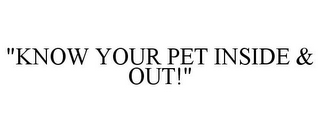"KNOW YOUR PET INSIDE & OUT!"