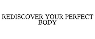 REDISCOVER YOUR PERFECT BODY