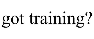 GOT TRAINING?