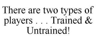 THERE ARE TWO TYPES OF PLAYERS . . . TRAINED & UNTRAINED!