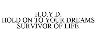 H.O.Y.D. HOLD ON TO YOUR DREAMS SURVIVOR OF LIFE