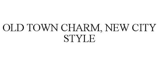 OLD TOWN CHARM, NEW CITY STYLE