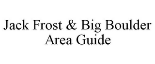 JACK FROST & BIG BOULDER AREA GUIDE