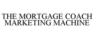 THE MORTGAGE COACH MARKETING MACHINE