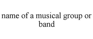 NAME OF A MUSICAL GROUP OR BAND