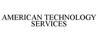 AMERICAN TECHNOLOGY SERVICES