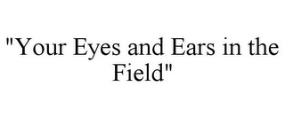 "YOUR EYES AND EARS IN THE FIELD"