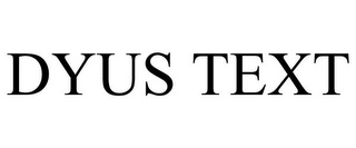 DYUS TEXT