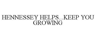 HENNESSEY HELPS...KEEP YOU GROWING