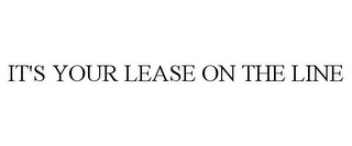 IT'S YOUR LEASE ON THE LINE