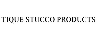 TIQUE STUCCO PRODUCTS