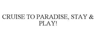 CRUISE TO PARADISE, STAY & PLAY!