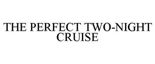 THE PERFECT TWO-NIGHT CRUISE