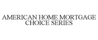 AMERICAN HOME MORTGAGE CHOICE SERIES