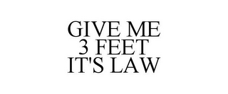 GIVE ME 3 FEET IT'S LAW