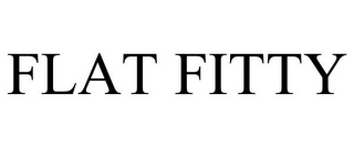 FLAT FITTY