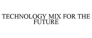 TECHNOLOGY MIX FOR THE FUTURE