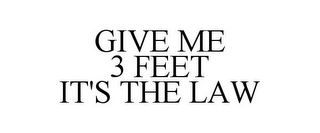 GIVE ME 3 FEET IT'S THE LAW