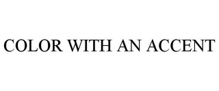 COLOR WITH AN ACCENT