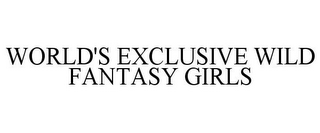 WORLD'S EXCLUSIVE WILD FANTASY GIRLS