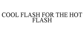 COOL FLASH FOR THE HOT FLASH