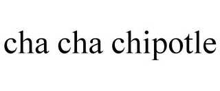 CHA CHA CHIPOTLE