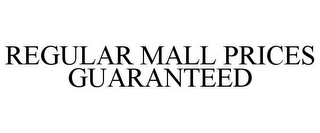 REGULAR MALL PRICES GUARANTEED