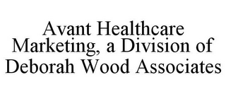 AVANT HEALTHCARE MARKETING, A DIVISION OF DEBORAH WOOD ASSOCIATES