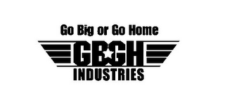 GBGH INDUSTRIES GO BIG OR GO HOME
