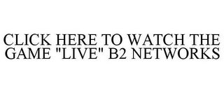 CLICK HERE TO WATCH THE GAME "LIVE" B2 NETWORKS