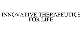 INNOVATIVE THERAPEUTICS FOR LIFE
