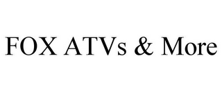 FOX ATVS & MORE