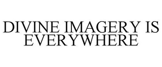 DIVINE IMAGERY IS EVERYWHERE