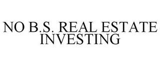 NO B.S. REAL ESTATE INVESTING