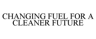 CHANGING FUEL FOR A CLEANER FUTURE