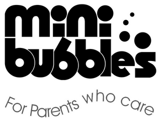 MINI BUBBLES FOR PARENTS WHO CARE