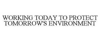 WORKING TODAY TO PROTECT TOMORROW'S ENVIRONMENT