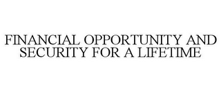 FINANCIAL OPPORTUNITY AND SECURITY FOR A LIFETIME