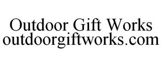 OUTDOOR GIFT WORKS OUTDOORGIFTWORKS.COM