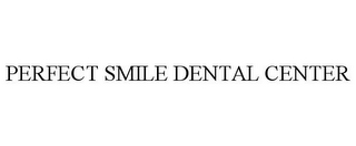 PERFECT SMILE DENTAL CENTER