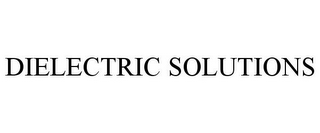 DIELECTRIC SOLUTIONS