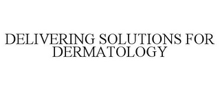 DELIVERING SOLUTIONS FOR DERMATOLOGY