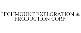 HIGHMOUNT EXPLORATION & PRODUCTION CORP.