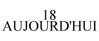 18 AUJOURD'HUI