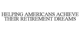 HELPING AMERICANS ACHIEVE THEIR RETIREMENT DREAMS