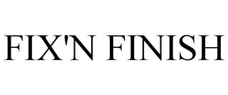 FIX'N FINISH
