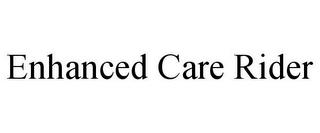 ENHANCED CARE RIDER