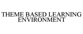 THEME BASED LEARNING ENVIRONMENT