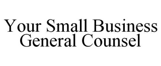 YOUR SMALL BUSINESS GENERAL COUNSEL
